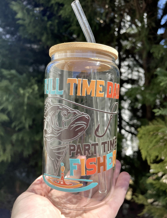 Full Time Dad, Part Time Fisher Glass Cup