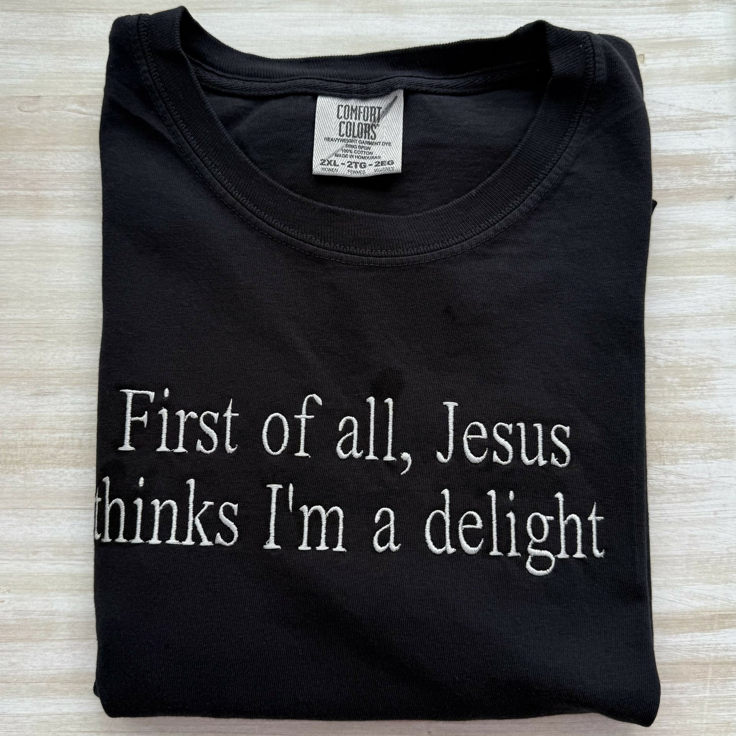 First of All Jesus Thinks I’m a Delight Embroidered T-Shirt