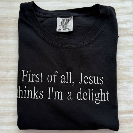 First of All Jesus Thinks I’m a Delight Embroidered T-Shirt