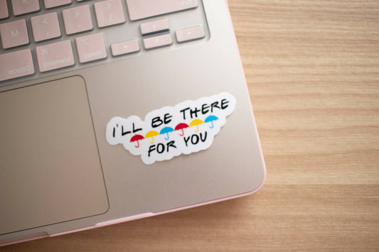 I'll Be There For You Sticker